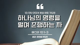 2024-12-28 토요아침기도회 (에스라(6) 하나님의 명령을 떨며 준행하는 자)