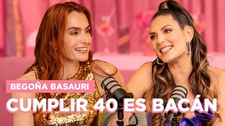 BEGOÑA BASAURI - CUMPLIR 40 ES BACÁN | T02 EP05