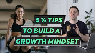 5 ½ tips on how to develop a growth mindset