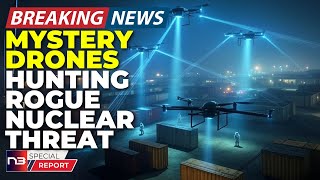 🚨BREAKING: Mystery Drones Identified As Nuke Hunters! Intel Says WMD Detection Mission Underway!