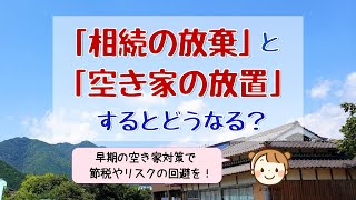 【相続登記と空き家放置のデメリット】「相続の放棄」や「空き家を放置」をすると、どうなる？