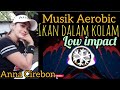 MUSIK AEROBIC LOW IMPACT _ IKAN DALAM KOLAM _ ANNA CIREBON