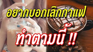 วิธีบอกเลิกกาแฟ อยากบอกเลิกคาเฟอีน ให้ทําตามนี้ !!