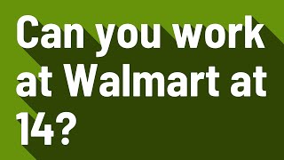 Can you work at Walmart at 14?