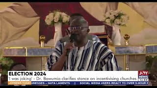 Election 2024: "I was Joking" - Dr Bawumia clarifies stance on incentivising churches |JoyNews Today