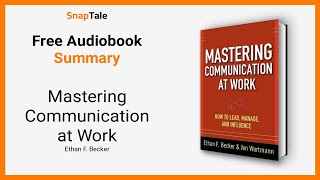 Mastering Communication at Work by Ethan F. Becker: 8 Minute Summary