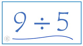 9 divided by 5    (9 ÷ 5)