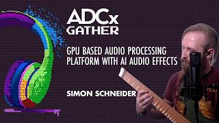 GPU Based Audio Processing Platform with AI Audio Effects - Simon Schneider - ADCxGather 2024