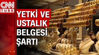 Kuyumculara yetki belgesi şartı! Kuyumculara yeni kurallar