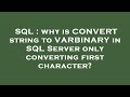 SQL : why is CONVERT string to VARBINARY in SQL Server only converting first character?
