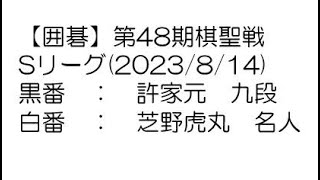 【囲碁】第48期棋聖戦Sリーグ(2023/8/14)　許家元九段－芝野虎丸名人