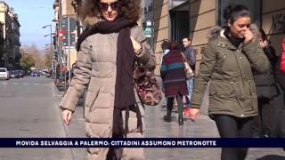 MOVIDA SELVAGGIA A PALERMO, CITTADINI ASSUMONO METRONOTTE del 14-03-2017