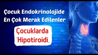 Çocuklarda Hipotiroidi (Çocuk Endokrinolojide En Çok Merak Edilenler)