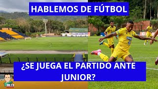 HABLEMOS DE FÚTBOL, ¿SE JUEGA EL PARTIDO ANTE JUNIOR?