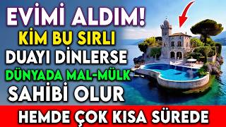 EVİMİ ALDIM ! KİM BU SIRLI DUAYI DİNLERSE DÜNYADA MAL-MÜLK SAHİBİ OLUR HEMDE ÇOK KISA SÜREDE...