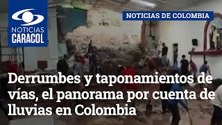 Derrumbes y taponamientos de vías, el panorama por cuenta de lluvias en Colombia