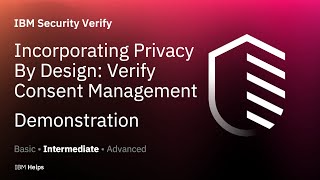 IBM Security Verify: Incorporating Privacy By Design: Verify Consent Management - Demonstration