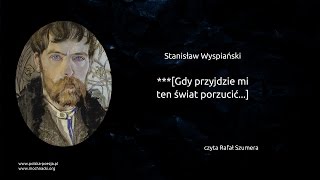 Stanisław Wyspiański - ***[Gdy przyjdzie mi ten świat porzucić]