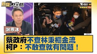 蔡政府不查林秉樞金流　柯P：不敢查就有問題！新聞大白話 20211211