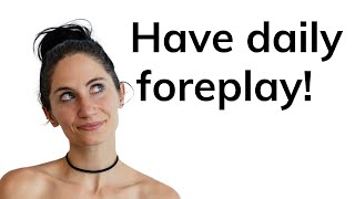 How to have daily foreplay (simplified!)