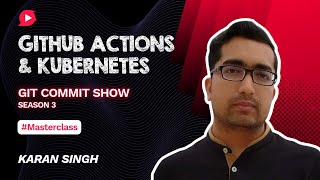 GitHub Actions + K8S to level up software dev | Masterclass by Karan | Git Commit Show - S3Ep12