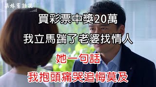 買彩票中獎20萬，我立馬踹了老婆找情人，她一句話，我抱頭痛哭追悔莫及 | 柒妹有話說