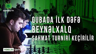 QUBADA İLK DƏFƏ BEYNƏLXALQ ŞAHMAT TURNİRİ KEÇİRİLİR