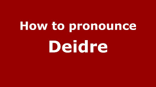 How to Pronounce Deidre - PronounceNames.com