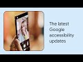 What’s new in Google accessibility | Episode 1