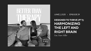 Designed to Thrive Pt 1: Harmonizing the Left & Right Brain - Better Than Therapy Podcast