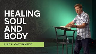 Healing Soul and Body  |  Luke 5  |  Gary Hamrick