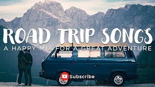 Road Trip Songs ⛺️ | A Happy Mix for a Great Adventure