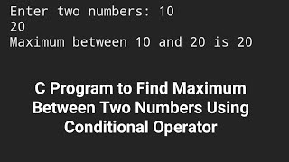 C Program to Find Maximum Between Two Numbers Using Conditional Operator