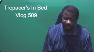 Trepacer's In Bed Vlog 509