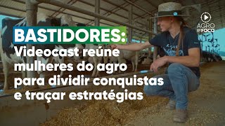 Bastidores Videocast: As perspectivas da mulher sobre o agro - Programa #95 - Agro Em Foco