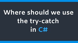 Where should we use try catch block inside or outside the loop in C#