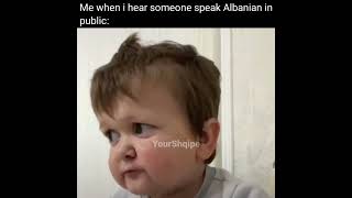 Me when i hear someone speak Albanian in public