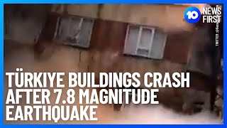 Türkiye Buildings Crash Down After 7.8 Magnitude Earthquake | 10 News First