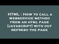 HTML : How to call a webservice method from an html page [javascript] with out refresh the page
