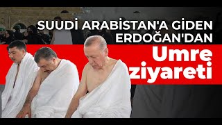 Erdoğan'ın Suudi Arabistan ziyareti...