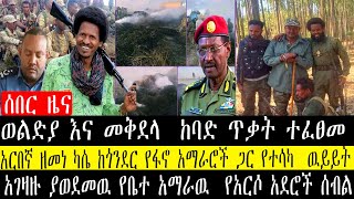 ወልድያ እና መቅደላ  ከባድ ጥቃት ተፈፀመ/አርበኛ ዘመነ ካሴ ከጎንደር የፋኖ አማራሮችጋር የተሳካ ዉይይት/አገዛዙ ያወደመዉ የቤተ አማራዉ  የአርሶአደሮች ሰብል