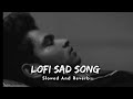 Lofi Sad Song || Slowed Reverb || New Lofi Sad Songs 2024 || @Devrajput.02 || Broken Heart 💔 Songs