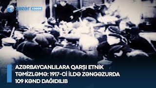 Azərbaycanlılara qarşı etnik təmizləmə - 1917-ci ildə Zəngəzurda 109 kənd dağıdılıb