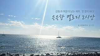 🌈 2시간 (중간광고없음) 🎵 제주, 아름다운 은결의 바다에서 영감을 얻은 노래 🎁 은결의 바다ㅣ김서권 작시