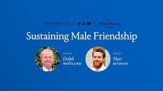 Sustaining Male Friendship - The Whole Person Revolution | Episode 63