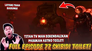 EPISODE BARU FULL EPISODE 77 SKIBIDI TOILET! TITAN TV MAN DIKENDALIKAN PASUKAN ASTRO TOILET!