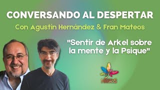 Sentir de Arkel sobre la mente y la Psique, Fran Mateos, Conversando al despertar #49