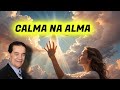 CALMA NA ALMA | Mensagem espírita inspirada em psicografia de DIVALDO FRANCO