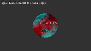 Unforgotten|Ep. 3: Daniel Barter \u0026 Briana Reyes