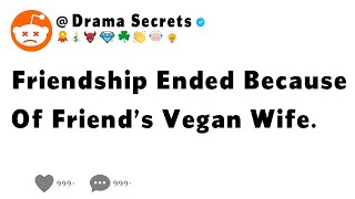 Friendship Ended Because Of Friend’s Vegan Wife.